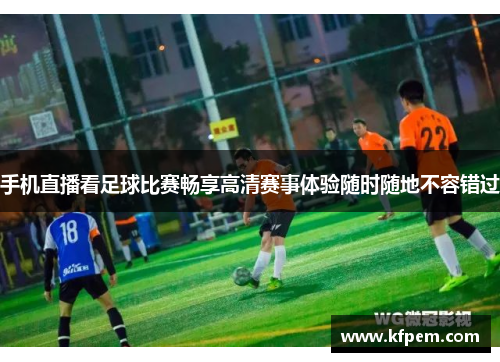 手机直播看足球比赛畅享高清赛事体验随时随地不容错过