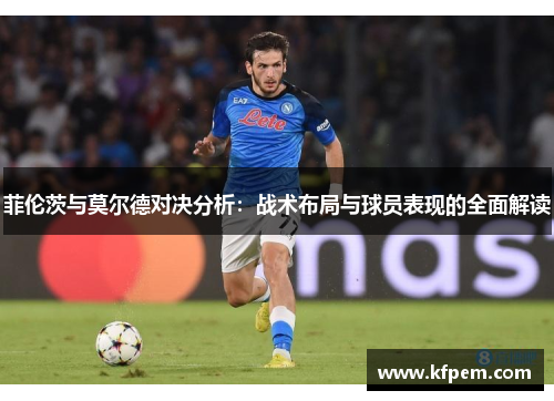 菲伦茨与莫尔德对决分析：战术布局与球员表现的全面解读